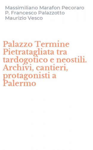 Palazzo Termine Pietratagliata tra tardogotico e neostili. Archivi, cantieri, protagonisti a Palermo