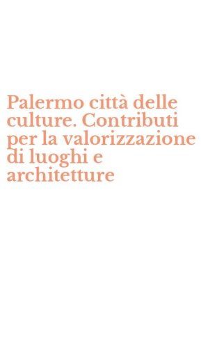 Palermo citt&agrave; delle culture. Contributi per la valorizzazione di luoghi e architetture