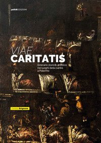 Viae Caritatis. Itinerario storico-artistico nei luoghi della sanit&agrave; a Palermo
