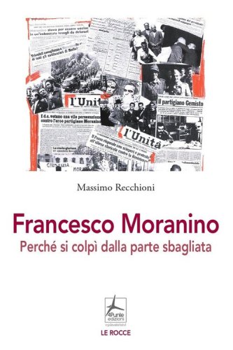 Francesco Moranino. Perch&eacute; si colp&igrave; dalla parte sbagliata