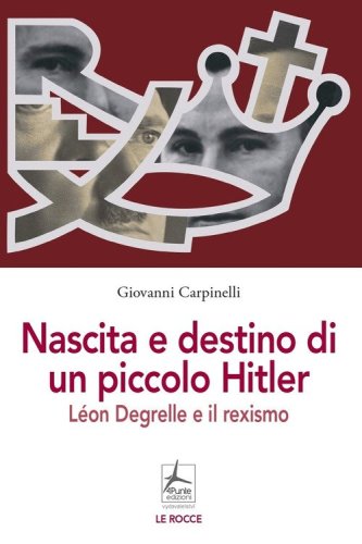 Nascita e destino di un piccolo Hitler. L&eacute;on Degrelle e il rexismo
