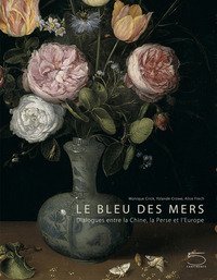 Le bleu des mers. Dialogues entre la chine, la perse et l'Europe