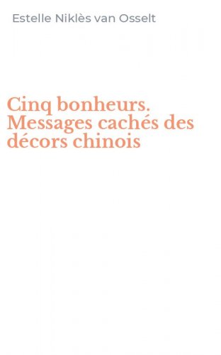 Cinq bonheurs. Messages cach&eacute;s des d&eacute;cors chinois