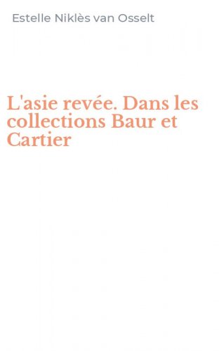 L'asie rev&eacute;e. Dans les collections Baur et Cartier