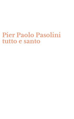 Pier Paolo Pasolini tutto e santo