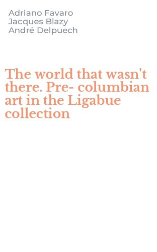 The world that wasn't there. Pre-columbian art in the Ligabue collection