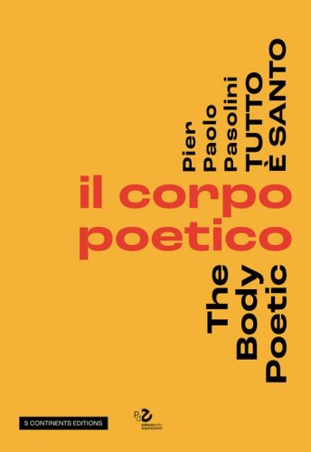 Pier Paolo Pasolini. Tutto &egrave; santo. Il corpo poetico-The body poetic