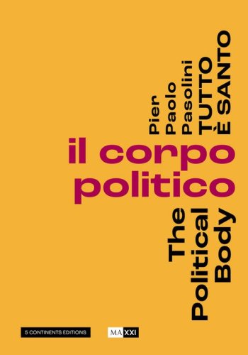 Pier Paolo Pasolini. Tutto &egrave; santo. Il corpo politico-The political body