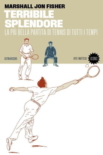Terribile splendore. La pi&ugrave; bella partita di tennis di tutti i tempi