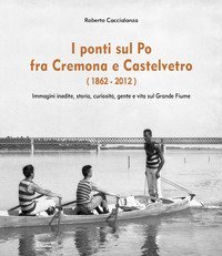 I ponti sul Po fra Cremona e Castelvetro (1862-2012)