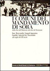 I comuni del mandamento di Sora dalla fine dell'Ottocento alla fine del Novecento. Con appendice di dati e notizie - CON APPENDICE DI DATI E NOTIZIE (I)