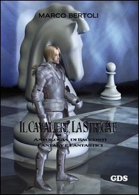 Il cavaliere, la strega e... Antologia di racconti fantasy e fantastici