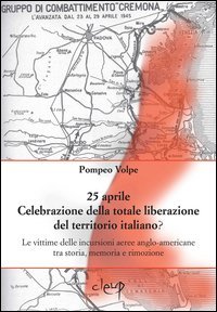 25 aprile. Celebrazione della totale liberazione del territorio italiano? Le vittime delle incursioni aeree anglo-americane tra storia, memoria e rimozione