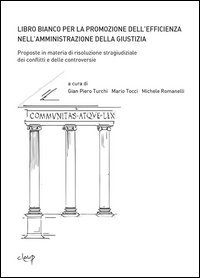 Libro bianco per la promozione dell'efficienza nell'amministrazione della giustizia. Proposte in materia di risoluzione stragiudiziale dei conflitti...