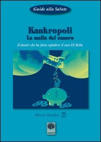Kankropoli. La mafia del cancro. Il dossier che ha fatto esplodere il caso Di Bella - BELLA