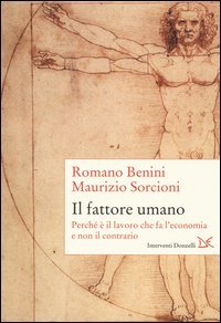 Il fattore umano. Perch&eacute; &egrave; il lavoro che fa l'economia e non il contrario