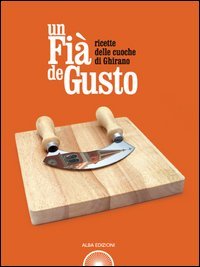 Un fi&agrave; de gusto. Ricette delle cuoche di Ghirano