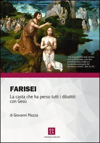 Farisei. La casta che ha perso tutti i dibattiti con Ges&ugrave;
