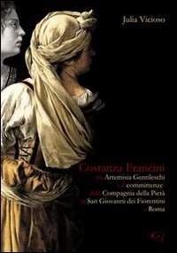 Costanza Francini tra Artemisia Gentileschi e le committenze della Compagnia della piet&agrave; in San Giovanni dei fiorentini a Roma