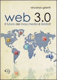 Web 3.0. Il futuro dei mass media &egrave; ibrido