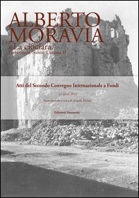 Alberto Moravia e &laquo;La ciociara&raquo;. Storia, letteratura, cinema. Atti del 2&deg; Convegno internazionale (Fondi, 13 aprile 2012)