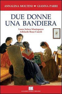 Due donne una bandiera. Laura Solera Mantegazza, Adelaide Bono Cairoli
