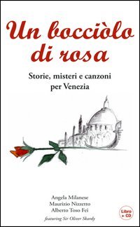 Un bocciolo di rosa. Storie, misteri e canzoni per Venezia