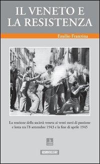 Il Veneto e la Resistenza. La reazione della societ&agrave; veneta ai venti mesi di passione e lotta tra l'8 settembre 1943 e la fine di aprile 1945