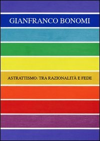 Gianfranco Bonomi. Astrattismo: tra razionalit&agrave; e fede