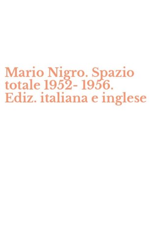 Mario Nigro. Spazio totale 1952-1956. Ediz. italiana e inglese