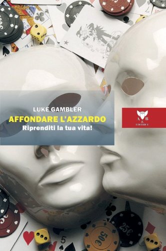 Affondare l'azzardo. Riprenditi la tua vita!