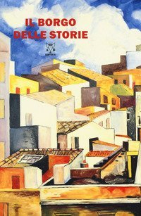 Il borgo delle storie. Nove scrittori per Motta Camastra alla ricerca del &laquo;genius loci&raquo;