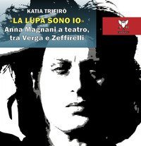 &laquo;La lupa sono io&raquo;. Anna Magnani a teatro, tra Verga e Zeffirelli