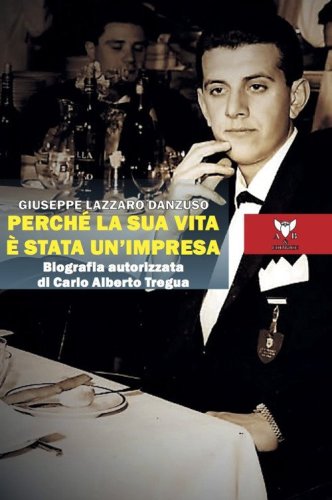 Perch&eacute; la sua vita &egrave; stata un'impresa. Biografia autorizzata di Carlo Alberto Tregua