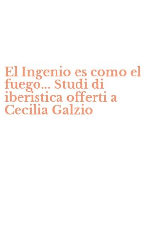 El Ingenio es como el fuego... Studi di iberistica offerti a Cecilia Galzio
