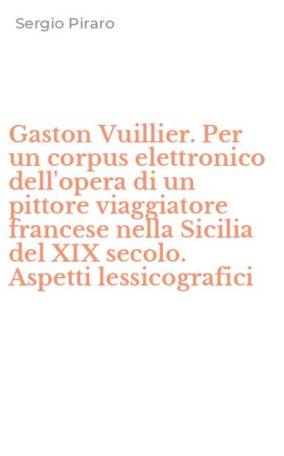 Gaston Vuillier. Per un corpus elettronico dell'opera di un pittore viaggiatore francese nella Sicilia del XIX secolo. Aspetti lessicografici