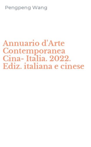 Annuario d'Arte Contemporanea Cina-Italia. 2022. Ediz. italiana e cinese