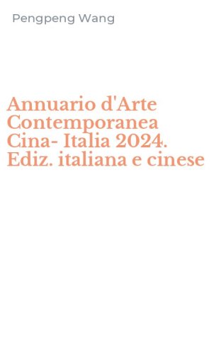 Annuario d'Arte Contemporanea Cina-Italia 2024. Ediz. italiana e cinese