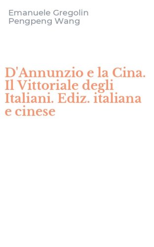 D'Annunzio e la Cina. Il Vittoriale degli Italiani. Ediz. italiana e cinese