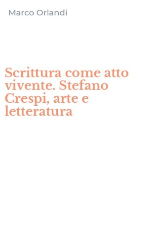 Scrittura come atto vivente. Stefano Crespi, arte e letteratura