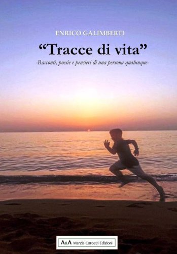 &laquo;Tracce di vita&raquo;. Racconti, poesie e pensieri di una persona qualunque