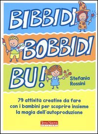 Bidibibodibib&ugrave;! 79 attivit&agrave; creative da fare con i bambini per scoprire insieme la magia dell'autoproduzione