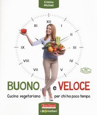 Buono e veloce. Cucina vegetariana per chi ha poco tempo