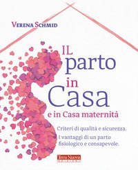 Il parto in casa e in casa maternit&agrave;. Criteri di qualit&agrave; e sicurezza. I vantaggi di un parto fisiologico e consapevole