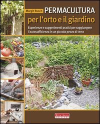 Permacultura per l'orto e il giardino. Esperienze e suggerimenti pratici per raggiungere l'autosufficienza in un piccolo pezzo di terra - RAGGIUNGERE L'AUTOSUFFICIENZA IN UN PICCOLO PEZZO DI TERRA