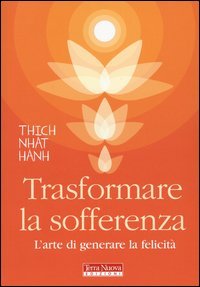 Trasformare la sofferenza. L'arte di generare felicit&agrave;