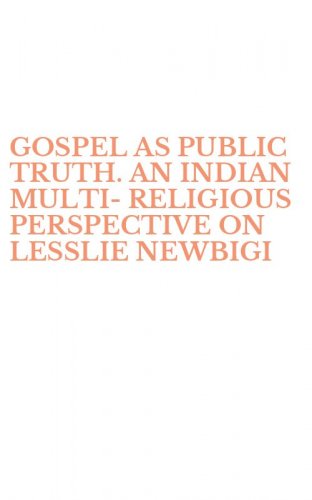 GOSPEL AS PUBLIC TRUTH. AN INDIAN MULTI-RELIGIOUS PERSPECTIVE ON LESSLIE NEWBIGI