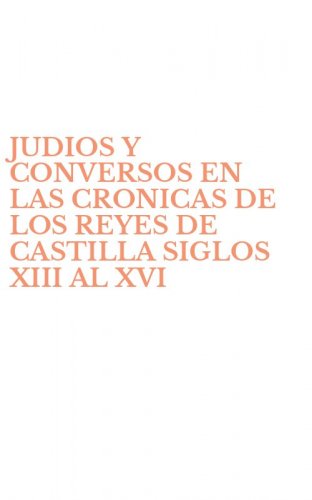 JUDIOS Y CONVERSOS EN LAS CRONICAS DE LOS REYES DE CASTILLA SIGLOS XIII AL XVI