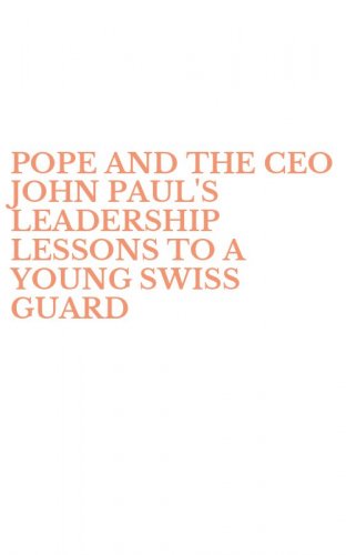 POPE AND THE CEO JOHN PAUL'S LEADERSHIP LESSONS TO A YOUNG SWISS GUARD