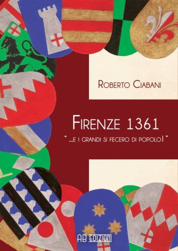 Firenze 1361 &laquo; ... e i grandi si fecero di popolo!&raquo;